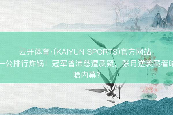 云开体育·(KAIYUN SPORTS)官方网站 浪姐7一公