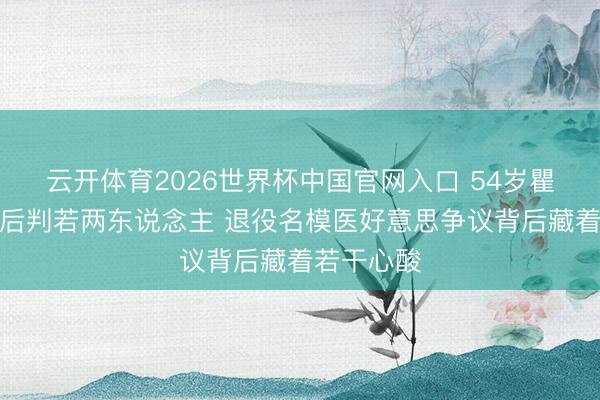 云开体育2026世界杯中国官网入口 54岁瞿颖打肉毒后判若两东说念主 退役名模医好意思争议背后藏着若干心酸