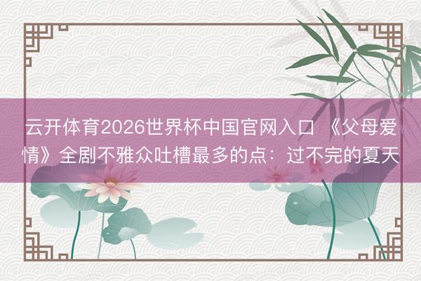 云开体育2026世界杯中国官网入口 《父母爱情》全剧不雅众吐
