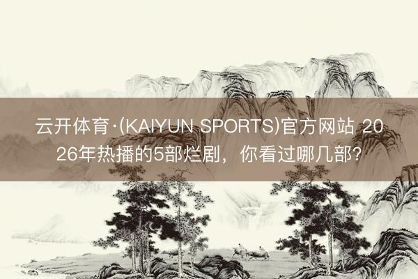 云开体育·(KAIYUN SPORTS)官方网站 2026年