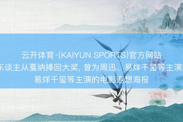 云开体育·(KAIYUN SPORTS)官方网站 两位杭州年青东谈主从戛纳捧回大奖， 曾为周迅、易烊千玺等主演的电影遐想海报