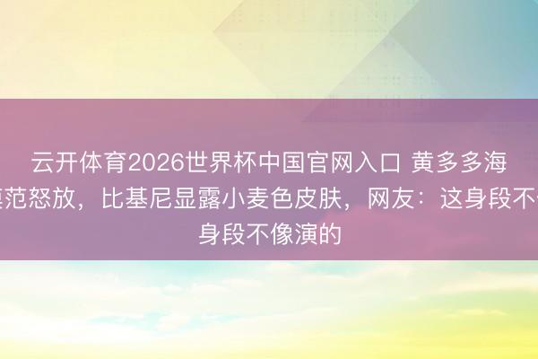 云开体育2026世界杯中国官网入口 黄多多海边照模范怒放，比基尼显露小麦色皮肤，网友：这身段不像演的